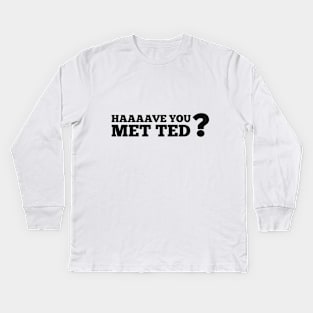 Have you met Ted? Kids Long Sleeve T-Shirt